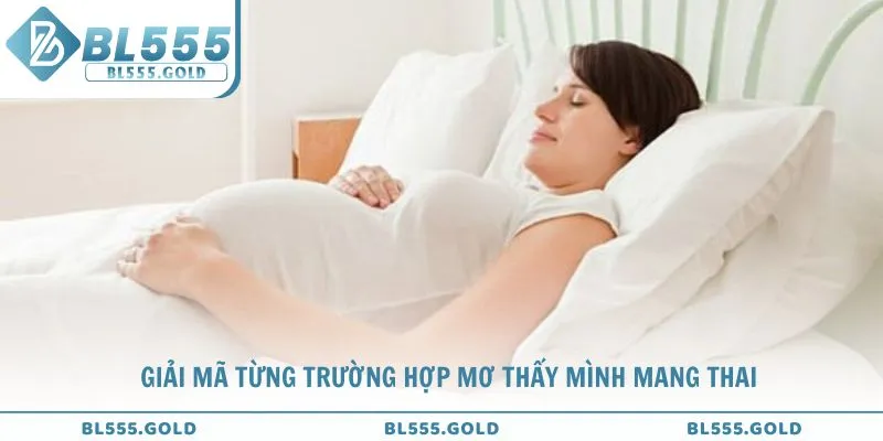 Cùng BL555 Giải mã từng trường hợp mơ thấy mình mang thai