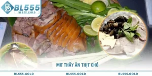 Mơ thấy ăn thịt chó giải mã con số may mắn tại BL555