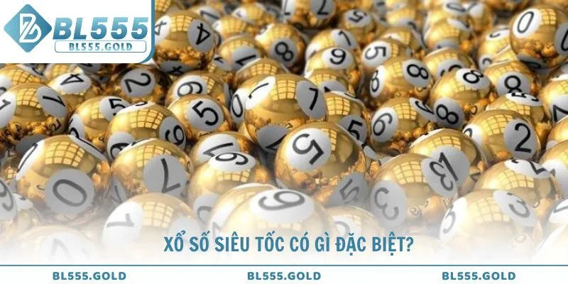 Xổ số siêu tốc có gì đặc biệt?