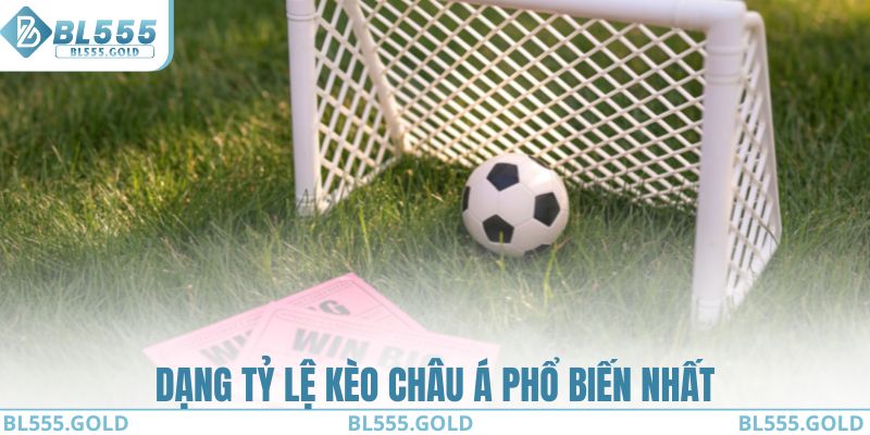 Dạng tỷ lệ kèo châu Á phổ biến nhất