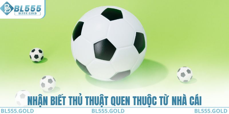 Nhận biết thủ thuật quen thuộc từ nhà cái