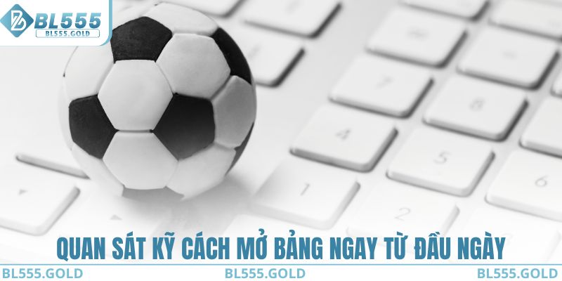 Quan sát kỹ cách mở bảng ngay từ đầu ngày